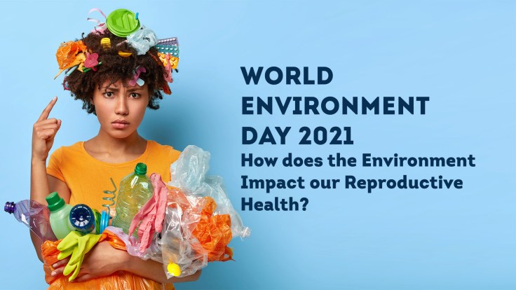 World Environment Day 2021 – How does the Environment Impact our Reproductive&nbsp;Health?